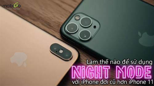 hướng dẫn cách mang công nghệ chụp đêm (night mode) lên các iphone đời cũ hơn